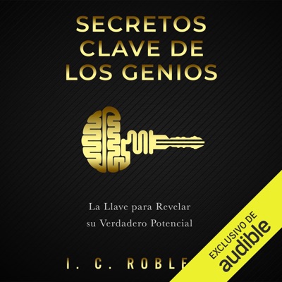Secretos Clave de los Genios [Key Secrets of Geniuses]: La Llave para Revelar su Verdadero Potencial [The Key to Revealing Your True Potential] (Unabridged)