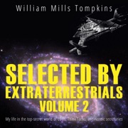 Selected by Extraterrestrials, Volume 2: My Life in the Top Secret World of UFOs, Think Tanks and Nordic Secretaries (Unabridged) - William Mills Tompkins