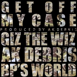 Get Off My Case (feat. Ak Debris & BP) Giz the Wiz