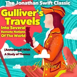 The Jonathan Swift Classic: Gulliver’s Travels: Into Several Remote Nations of the World (Annotated) with a Study of Themes (Unabridged)