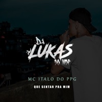 Que Sentar pra Mim (feat. DJ LUKAS DO MDP) - Single - Mc iTalo Do PPG