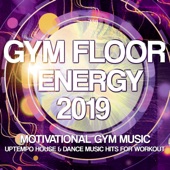 Gym Floor Energy 2019 - Motivational Gym Music - Uptempo House & Dance Music Hits For Workout artwork