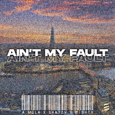 "Ain't My Fault" a.Mula x Shatzy x 8ighty - Single