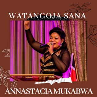 Annastacia Mukabwa Watangoja Sana