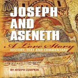 Joseph and Aseneth, a Love Story: History, Text, and Commentary (Unabridged)