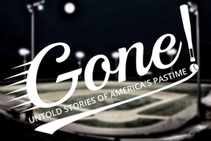 Introducing "Gone! Untold Stories of America's Pastime"