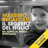 Il segreto del figlio: Da Edipo al figlio ritrovato - Massimo Recalcati