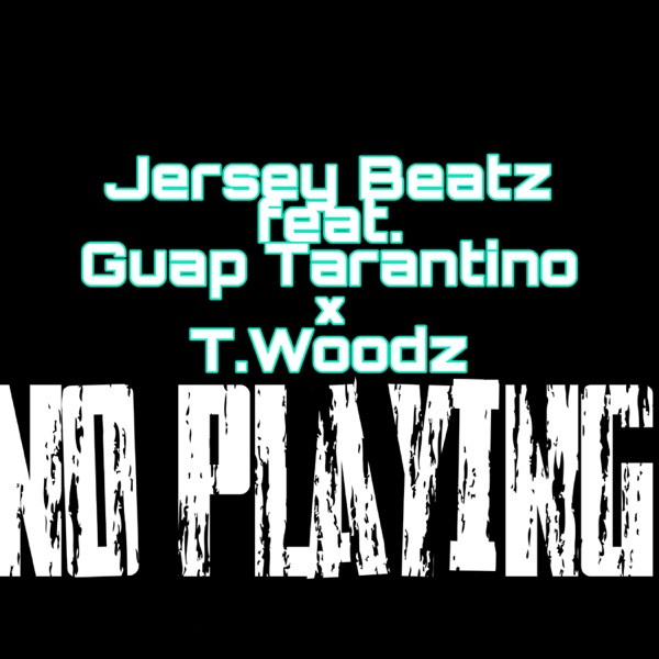 No Playing (feat. Guap Tarantino & T.Woodz) - Single - Jersey Beatz