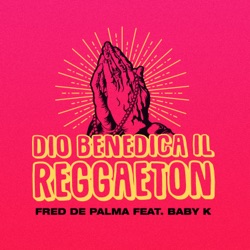 Fred De Palma - Dio benedica il reggaeton (feat. Baby K)