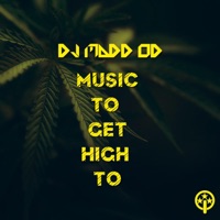 Music to Get High To - DJ Madd Od