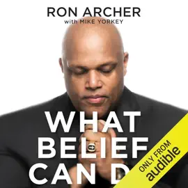 What Belief Can Do: How God Turned My Pain into Power and Tragedy into Triumph - and How He Can Do the Same for You (Unabridged)