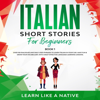 Italian Short Stories for Beginners Book 1: Over 100 Dialogues & Daily Used Phrases to Learn Italian in Your Car. Have Fun & Grow Your Vocabulary, with Crazy Effective Language Learning Lessons - Learn Like a Native