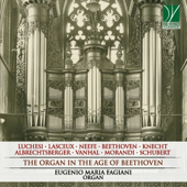 The Organ in the Age of Beethoven (Luchesi, Lasceux, Neefe, Beethoven, Knecht, Albrechtsberger, Vanhal, Morandi, Schubert) - Eugenio Maria Fagiani