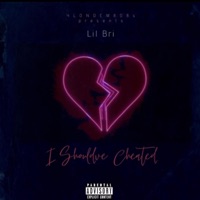 I Should've Cheated - Single - Lil Bri