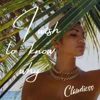 I Wish To Know Why — Claudiess