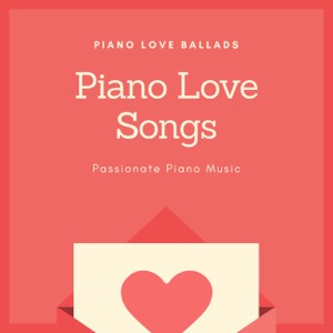 Piano Love Songs - Piano Love Ballads, Passionate Piano Music