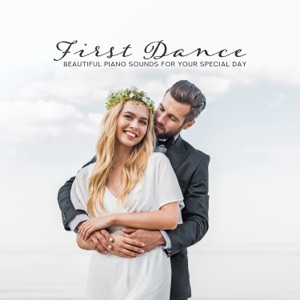 First Dance: Beautiful Piano Sounds for Your Special Day - Peaceful Piano and Romantic Background Music, Best Emotional Love Songs