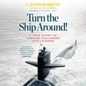 Turn the Ship Around!: A True Story of Turning Followers into Leaders (Unabridged) - L. David Marquet Cover Art