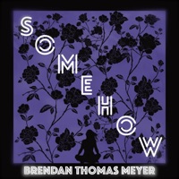 Somehow - Single - Brendan Thomas Meyer