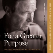 For a Greater Purpose: The Life and Legacy of Walter Bradley (Unabridged) - Robert J Marks II & William A. Dembski