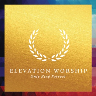 Elevation Worship Only King Forever