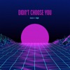 Didn't Choose You - Single