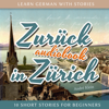 Learn German with Stories: Zurück in Zürich - 10 Short Stories for Beginners - André Klein