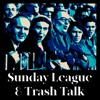 Sunday League & Trash Talk