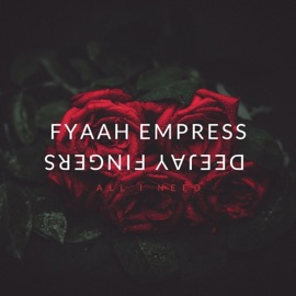 All I Need (feat. Deejay Fingers) Fyaah Empress