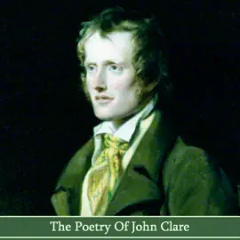 The Poetry of John Clare: A major poet who focused on celebrating being in nature and the simple countryside life