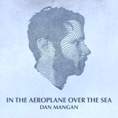 Dan Mangan - In the Aeroplane over the Sea