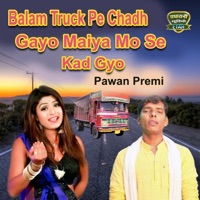 Balam Truck Pe Chadh Gayo Maiya Mo Se Kad Gyo - EP - Pawan Premi