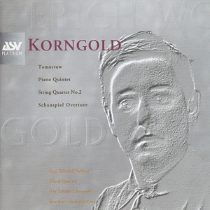 Korngold: Schauspiel Overture, Piano Quintet, String Quartet No. 2, Tomorrow