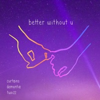 Better Without U (feat. Demxntia & Two:22) - Single - Curtains