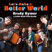 Brady Rymer and the Little Band That Could - Let's Make a Better World