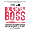 Boundary Boss: The Essential Guide to Talk True, Be Seen, and (Finally) Live Free (Unabridged) - Terri Cole, MSW, LCSW