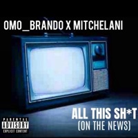 All the Shit (On the News) [feat. Mitchelani] - Single - OMO_Brando