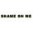 SHAME ON ME