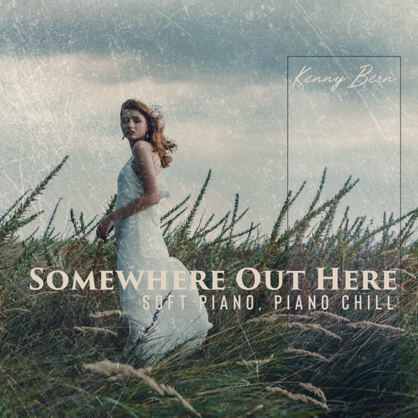 Somewhere Out Here – Soft Piano, Piano Chill
