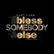 Bless Somebody Else (Dorothy's Song) - Kurt Carr lyrics