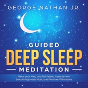 Guided Deep Sleep Meditation: Relax Your Mind and Fall Asleep Instantly with Smooth Hypnosis Music and Positive Affirmations (Original Recording) - George Nathan, Jr.