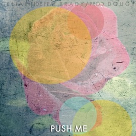 Push Me (feat. Ayelookitsbrady) Celia Inside