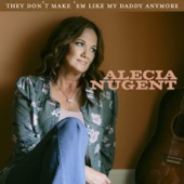 Alecia Nugent - They Don't Make 'em Like My Daddy Anymore