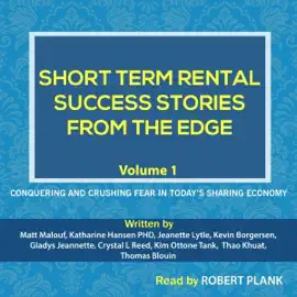 Short Term Rental Success Stories from the Edge, Volume 1: Conquering and Crushing Fear in Today's Sharing Economy (Unabridged)