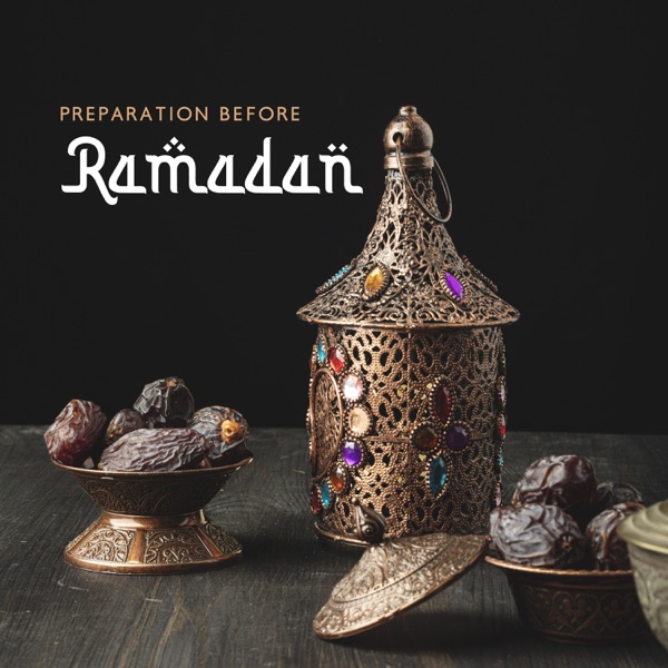 Preparation Before Ramadan: Spiritual Rewards, Fasting, Prayer, Deep Reflections and Community