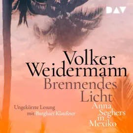 Brennendes Licht: Anna Seghers in Mexiko