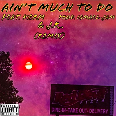 Ain't Much to Do (feat. Kerm & J.R.) [Remix] - Single