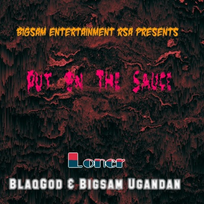 Put on the Sauce (feat. BlaqGod, Loner & Bigsam Ugandan) - Single
