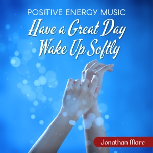 Positive Energy Music: Have a Great Day, Wake Up Softly