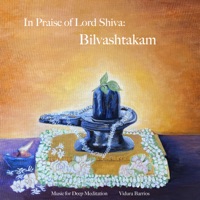 In Praise of Lord Shiva: Bilvashtakam - Single - Music for Deep Meditation & Vidura Barrios